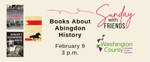 Covers of books mentioned in calendar event. Sunday with Friends. Books About Abingdon History February 9 3 p.m. Washington County Friends of the Library logo.